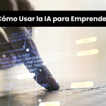 Cómo Usar la Inteligencia Artificial para Emprender